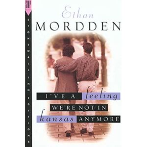 Ethan Mordden I've a Feeling We're Not in Kansas Anymore (Stonewall Inn Editions) (Buddies) Ethan Mordden I've a Feeling We're Not in Kansas Anymore (Stonewall Inn Editions) (Buddies)