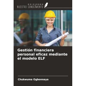 Ogbonnaya, Chukwuma Gestión financiera personal eficaz mediante el modelo ELF Ogbonnaya, Chukwuma Gestión financiera personal eficaz mediante el modelo ELF