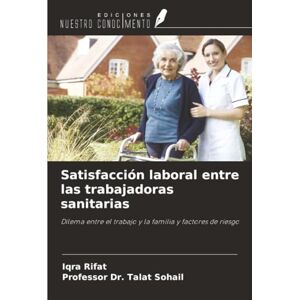 Rifat, Iqra Satisfacción laboral entre las trabajadoras sanitarias: Dilema entre el trabajo y la familia y factores de riesgo Rifat, Iqra Satisfacción laboral entre las trabajadoras sanitarias: Dilema entre el trabajo y la familia y factores de riesgo