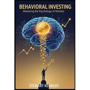 Kennedy, Stewart Behavioral Investing: Mastering the Psychology of Markets (The Investing Essentials Library) Kennedy, Stewart Behavioral Investing: Mastering the Psychology of Markets (The Investing Essentials Library)