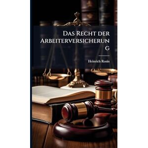 Rosin, Heinrich Das Recht der Arbeiterversicherung Rosin, Heinrich Das Recht der Arbeiterversicherung