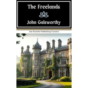 Galsworthy, John The Freelands: A Tale of Human Ambition and Sacrifice, An Original and Unabridged Reproduction Galsworthy, John The Freelands: A Tale of Human Ambition and Sacrifice, An Original and Unabridged Reproduction
