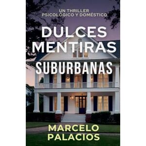 Palacios, Marcelo Dulces Mentiras Suburbanas: un Thriller Psicológico y Doméstico Palacios, Marcelo Dulces Mentiras Suburbanas: un Thriller Psicológico y Doméstico