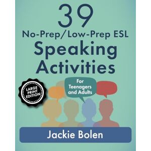 Bolen, Jackie 39 No-Prep/Low-Prep ESL Speaking Activities: For Teenagers and Adults (Large Print Edition) (How to Teach English to Teenagers and Adults: Large Print Edition) Bolen, Jackie 39 No-Prep/Low-Prep ESL Speaking Activities: For Teenagers and Adults (Large Print Edition) (How to Teach English to Teenagers and Adults: Large Print Edition)