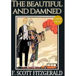 The Beautiful and Damned – LARGE PRINT: F. Scott Fitzgerald’s Jazz Age Drama, Classic American Literature, Original 1922 Collector’s Edition The Beautiful and Damned – LARGE PRINT: F. Scott Fitzgerald’s Jazz Age Drama, Classic American Literature, Original 1922 Collector’s Edition