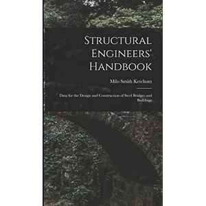Ketchum, Milo Smith Structural Engineers' Handbook: Data for the Design and Construction of Steel Bridges and Buildings Ketchum, Milo Smith Structural Engineers' Handbook: Data for the Design and Construction of Steel Bridges and Buildings