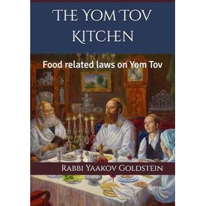 Goldstein, Rabbi Yaakov The Yom Tov Kitchen: Food related laws on Yom Tov (Pesach Laws) Goldstein, Rabbi Yaakov The Yom Tov Kitchen: Food related laws on Yom Tov (Pesach Laws)
