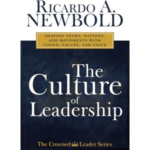 Newbold, Ricardo A. The Culture of Leadership: Shaping Teams, Nations, and Movements with Vision, Values, and Voice (The Crowned Leader Series) Newbold, Ricardo A. The Culture of Leadership: Shaping Teams, Nations, and Movements with Vision, Values, and Voice (The Crowned Leader Series)
