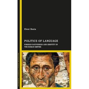Bozia, Eleni Politics of Language: Foreign Nativeness and Identity in the Roman Empire Bozia, Eleni Politics of Language: Foreign Nativeness and Identity in the Roman Empire