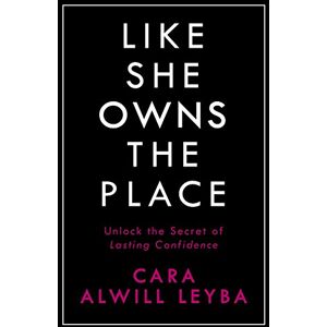 Alwill Leyba, Cara Like She Owns the Place: Unlock the Secret of Lasting Confidence Alwill Leyba, Cara Like She Owns the Place: Unlock the Secret of Lasting Confidence