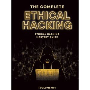 Ahmed The Complete Ethical Hacking Mastery Guide (Volume 09) Ahmed The Complete Ethical Hacking Mastery Guide (Volume 09)