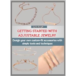 KRAFT, LEVI GETTING STARTED WITH ADJUSTABLE JEWELRY: Design your own custom-fit accessories with simple tools and techniques KRAFT, LEVI GETTING STARTED WITH ADJUSTABLE JEWELRY: Design your own custom-fit accessories with simple tools and techniques