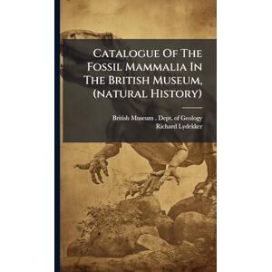 Lydekker, Richard Catalogue Of The Fossil Mammalia In The British Museum, (natural History) Lydekker, Richard Catalogue Of The Fossil Mammalia In The British Museum, (natural History)