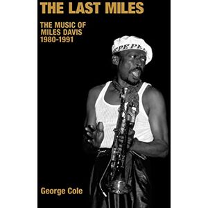 Cole, George The Last Miles: The Music of Miles Davis, 1980-1991 (Popular Music History) Cole, George The Last Miles: The Music of Miles Davis, 1980-1991 (Popular Music History)