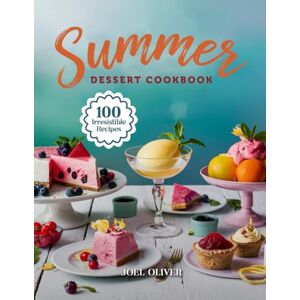 OLIVER, JOEL SUMMER DESSERT COOKBOOK: Mouthwatering Summer Dessert Recipes: From Cool Fruit Treats to No-Bake Delights—Refreshing Indulgences for Every Skill ... Gathering (DESSERTS COOKBOOK FOR EVERYONE) OLIVER, JOEL SUMMER DESSERT COOKBOOK: Mouthwatering Summer Dessert Recipes: From Cool Fruit Treats to No-Bake Delights—Refreshing Indulgences for Every Skill ... Gathering (DESSERTS COOKBOOK FOR EVERYONE)