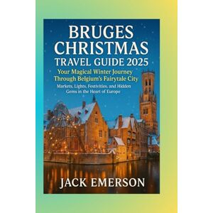 Emerson, Jack Bruges Christmas Travel Guide 2025: Your Magical Winter Journey Through Belgium’s Fairytale City: Markets, Lights, Festivities, and Hidden Gems in the Heart of Europe Emerson, Jack Bruges Christmas Travel Guide 2025: Your Magical Winter Journey Through Belgium’s Fairytale City: Markets, Lights, Festivities, and Hidden Gems in the Heart of Europe