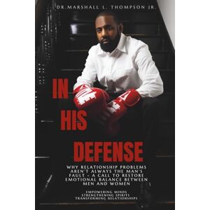 Marshall In His Defense: Why Relationship Problems Aren’t Always the Man’s Fault — A Call to Restore Emotional Balance Between Men and Women Marshall In His Defense: Why Relationship Problems Aren’t Always the Man’s Fault — A Call to Restore Emotional Balance Between Men and Women
