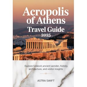 Swift, Astra Acropolis of Athens Travel Guide 2025: Explore Greece’s Ancient Wonder, History, Architecture, and Visitor Insights Swift, Astra Acropolis of Athens Travel Guide 2025: Explore Greece’s Ancient Wonder, History, Architecture, and Visitor Insights