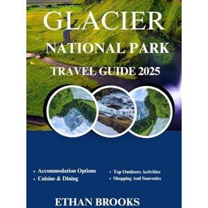 BROOKS, ETHAN GLACIER NATIONAL PARK TRAVEL GUIDE 2025 (THE TRAVELER'S COMPREHENSIVE GUIDEBOOK 2025-2026) BROOKS, ETHAN GLACIER NATIONAL PARK TRAVEL GUIDE 2025 (THE TRAVELER'S COMPREHENSIVE GUIDEBOOK 2025-2026)