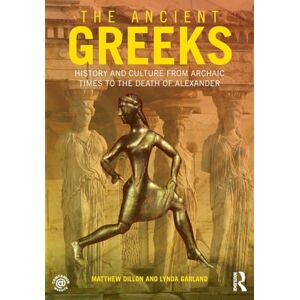 Dillon, Matthew The Ancient Greeks: History and Culture from Archaic Times to the Death of Alexander Dillon, Matthew The Ancient Greeks: History and Culture from Archaic Times to the Death of Alexander
