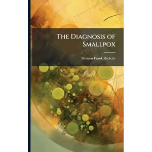 Ricketts, Thomas Frank 1864-1918 The Diagnosis of Smallpox Ricketts, Thomas Frank 1864-1918 The Diagnosis of Smallpox