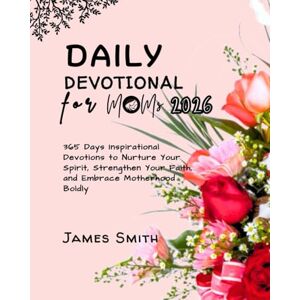 SMITH, JAMES DAILY DEVOTIONAL FOR MOMS 2026: 365 Days Inspirational Devotions to Nurture Your Spirit Strengthen Your Faith and Embrace Motherhood Boldly (5 MINUTES INSPIRED DEVOTIONS IN ENGLISH AND GERMAN) SMITH, JAMES DAILY DEVOTIONAL FOR MOMS 2026: 365 Days Inspirational Devotions to Nurture Your Spirit Strengthen Your Faith and Embrace Motherhood Boldly (5 MINUTES INSPIRED DEVOTIONS IN ENGLISH AND GERMAN)