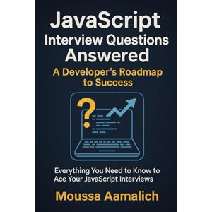 AAMALICH, MOUSSA JavaScript Interview Questions Answered: A Developer’s Roadmap to Success (The Dev Interview Series) AAMALICH, MOUSSA JavaScript Interview Questions Answered: A Developer’s Roadmap to Success (The Dev Interview Series)