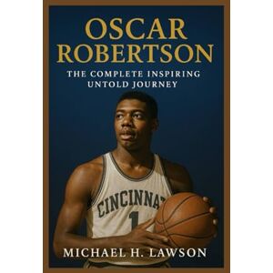 H.Lawson, Michael Oscar Robertson: The Complete inspiring Untold Journey H.Lawson, Michael Oscar Robertson: The Complete inspiring Untold Journey