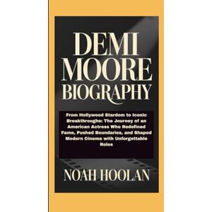 HOOLAN, NOAH DEMI MOORE BIOGRAPHY: From Hollywood Stardom to Iconic Breakthroughs: The Journey of an American Actress Who Redefined Fame, Pushed Boundaries, and Shaped Modern Cinema with Unforgettable Roles HOOLAN, NOAH DEMI MOORE BIOGRAPHY: From Hollywood Stardom to Iconic Breakthroughs: The Journey of an American Actress Who Redefined Fame, Pushed Boundaries, and Shaped Modern Cinema with Unforgettable Roles