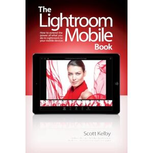 Scott Lightroom Mobile Book, The: How to extend the power of what you do in Lightroom to your mobile devices Scott Lightroom Mobile Book, The: How to extend the power of what you do in Lightroom to your mobile devices