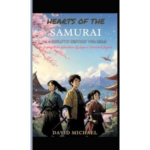 MICHAEL, DAVID HEARTS OF THE SAMURAI: A Complete History For Kids: An Unforgettable Adventure Through Japan’s Cherished Legend MICHAEL, DAVID HEARTS OF THE SAMURAI: A Complete History For Kids: An Unforgettable Adventure Through Japan’s Cherished Legend
