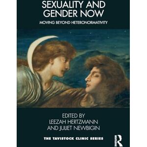 Sexuality and Gender Now: Moving Beyond Heteronormativity (The Tavistock Clinic Series) Sexuality and Gender Now: Moving Beyond Heteronormativity (The Tavistock Clinic Series)