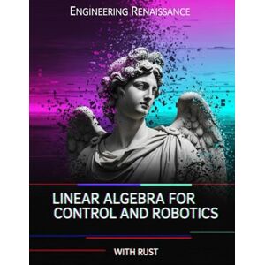 Doy, Malen Linear Algebra for Control and Robotics With Rust: A Practical, Application-First Guide to State-Space, System Stability, and Optimal Control with ... and Rust Code (Engineering Renaissance) Doy, Malen Linear Algebra for Control and Robotics With Rust: A Practical, Application-First Guide to State-Space, System Stability, and Optimal Control with ... and Rust Code (Engineering Renaissance)