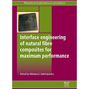 Woodhead Publishing Interface Engineering of Natural Fibre Composites for Maximum Performance ( Series in Composites Science and Engineering) Woodhead Publishing Interface Engineering of Natural Fibre Composites for Maximum Performance ( Series in Composites Science and Engineering)
