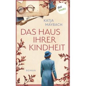 Maybach, Katja Das Haus ihrer Kindheit: Roman: Eine dramatische Geschichte um ein Familiengeheimnis auf zwei Zeitebenen Maybach, Katja Das Haus ihrer Kindheit: Roman: Eine dramatische Geschichte um ein Familiengeheimnis auf zwei Zeitebenen