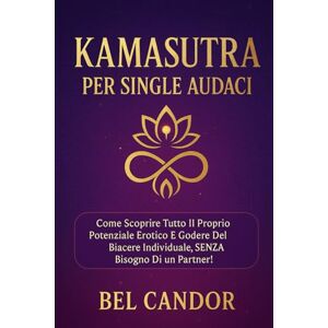 CANDOR, BEL KAMASUTRA PER SINGLE AUDACI: Come scoprire tutto il proprio potenziale erotico e godere del piacere individuale, SENZA bisogno di un partner! (posizioni sessuali) CANDOR, BEL KAMASUTRA PER SINGLE AUDACI: Come scoprire tutto il proprio potenziale erotico e godere del piacere individuale, SENZA bisogno di un partner! (posizioni sessuali)