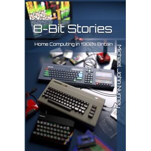 Nurney, mr michael John 8 Bit Stories: Home Computing in 1980s Britain (Home computing in Britain) Nurney, mr michael John 8 Bit Stories: Home Computing in 1980s Britain (Home computing in Britain)
