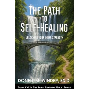 Winder, Donell M The Path to Self-Healing: Unlocking Your Inner Strength (The Mind Renewal Book Series) Winder, Donell M The Path to Self-Healing: Unlocking Your Inner Strength (The Mind Renewal Book Series)