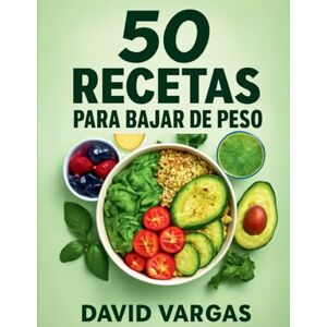 Vargas, David 50 Recetas Saludables y Deliciosas para Bajar de Peso: Comidas fáciles y nutritivas para lograr tu mejor versión Vargas, David 50 Recetas Saludables y Deliciosas para Bajar de Peso: Comidas fáciles y nutritivas para lograr tu mejor versión