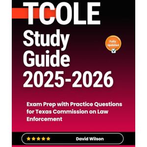Wilson TCOLE Study Guide 2025-2026: Exam Prep with Practice Questions for Texas Commission on Law Enforcement Wilson TCOLE Study Guide 2025-2026: Exam Prep with Practice Questions for Texas Commission on Law Enforcement
