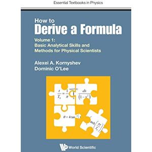 Alexei A Kornyshev How to Derive a Formula: Volume 1: Basic Analytical Skills and Methods for Physical Scientists (Essential Textbooks in Physics): 0 Alexei A Kornyshev How to Derive a Formula: Volume 1: Basic Analytical Skills and Methods for Physical Scientists (Essential Textbooks in Physics): 0