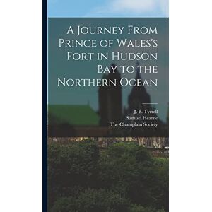 Hearne, Samuel A Journey From Prince of Wales's Fort in Hudson Bay to the Northern Ocean Hearne, Samuel A Journey From Prince of Wales's Fort in Hudson Bay to the Northern Ocean