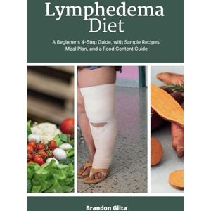 Gilta, Brandon Lymphedema Diet: A Beginner's 4-Step Guide, with Sample Recipes, Meal Plan, and a Food Content Guide Gilta, Brandon Lymphedema Diet: A Beginner's 4-Step Guide, with Sample Recipes, Meal Plan, and a Food Content Guide