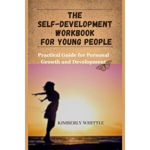Whittle, Kimberly The SELF-development workbook for young people: Practical Guide for Personal Growth and Development Whittle, Kimberly The SELF-development workbook for young people: Practical Guide for Personal Growth and Development