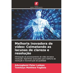 Ladepo, Aduragbemi Peter Melhoria inovadora de vídeo: Colmatando as lacunas de clareza e resolução Ladepo, Aduragbemi Peter Melhoria inovadora de vídeo: Colmatando as lacunas de clareza e resolução