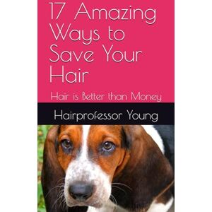 Young, Hairprofessor 17 Amazing Ways to Save Your Hair: Hair is Better than Money Young, Hairprofessor 17 Amazing Ways to Save Your Hair: Hair is Better than Money