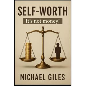 Giles, Michael Self-Worth (It's Not Money!) (Self Help) Giles, Michael Self-Worth (It's Not Money!) (Self Help)