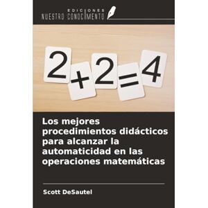 Scott Los mejores procedimientos didácticos para alcanzar la automaticidad en las operaciones matemáticas Scott Los mejores procedimientos didácticos para alcanzar la automaticidad en las operaciones matemáticas