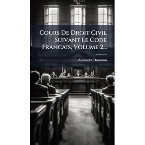 Duranton, Alexandre Cours De Droit Civil Suivant Le Code Francais, Volume 2... Duranton, Alexandre Cours De Droit Civil Suivant Le Code Francais, Volume 2...