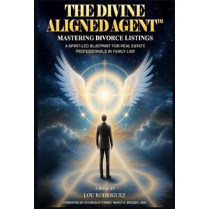 Rodriguez The Divine Aligned Agent™: A Spirit-Led Blueprint for Real Estate Professionals in Family Law Rodriguez The Divine Aligned Agent™: A Spirit-Led Blueprint for Real Estate Professionals in Family Law